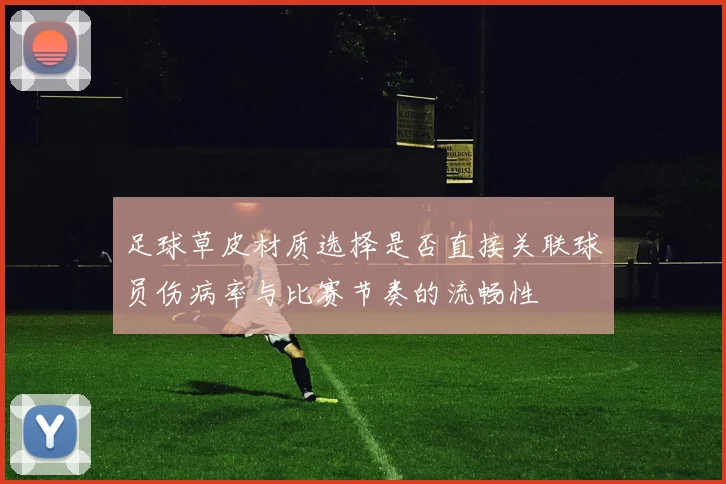 足球草皮材质选择是否直接关联球员伤病率与比赛节奏的流畅性