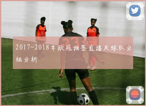 2017-2018年欧冠抽签直播及球队分组分析